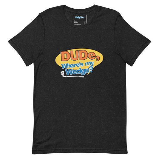 DUDE... Where's My Wedge? | Funny Golf T-Shirt